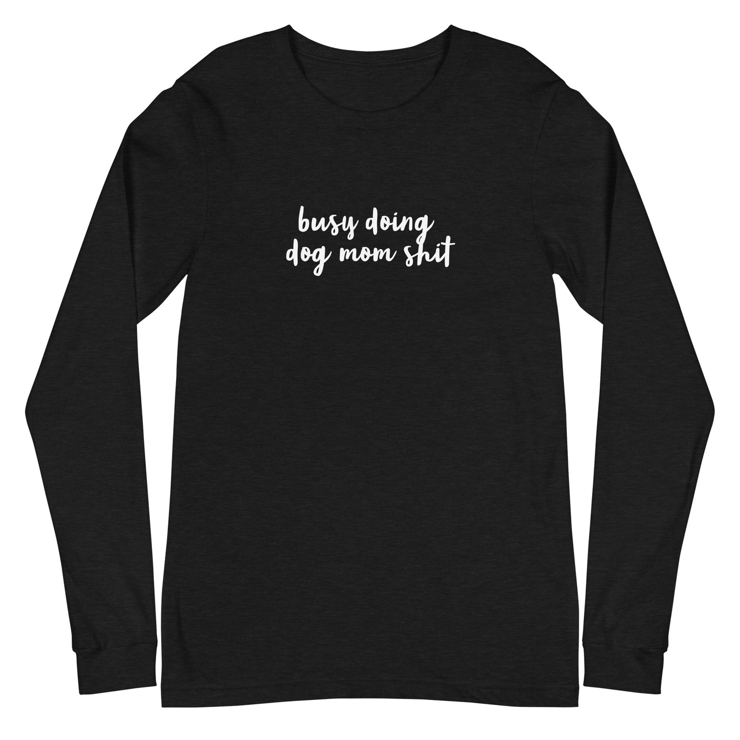 Dog Mom Sh*t- Unisex Long Sleeve Tee